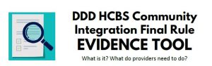 DDD HCBS Community Integration Final Rule Evidence Tool. What is it? What do providers need to do?