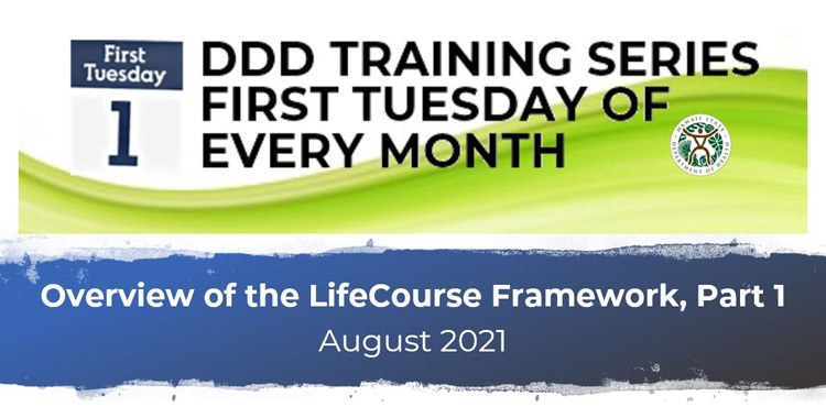 DDD Training Series: First Tuesday of Every Month - Overview of the LifeCourse Framework, Part 1